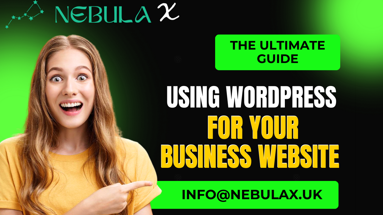 Promotional graphic by Nebula X titled 'The Ultimate Guide: Using WordPress for Your Business Website,' featuring a vibrant green and black background, a smiling woman pointing to the text, and contact information (info@nebulax.uk)