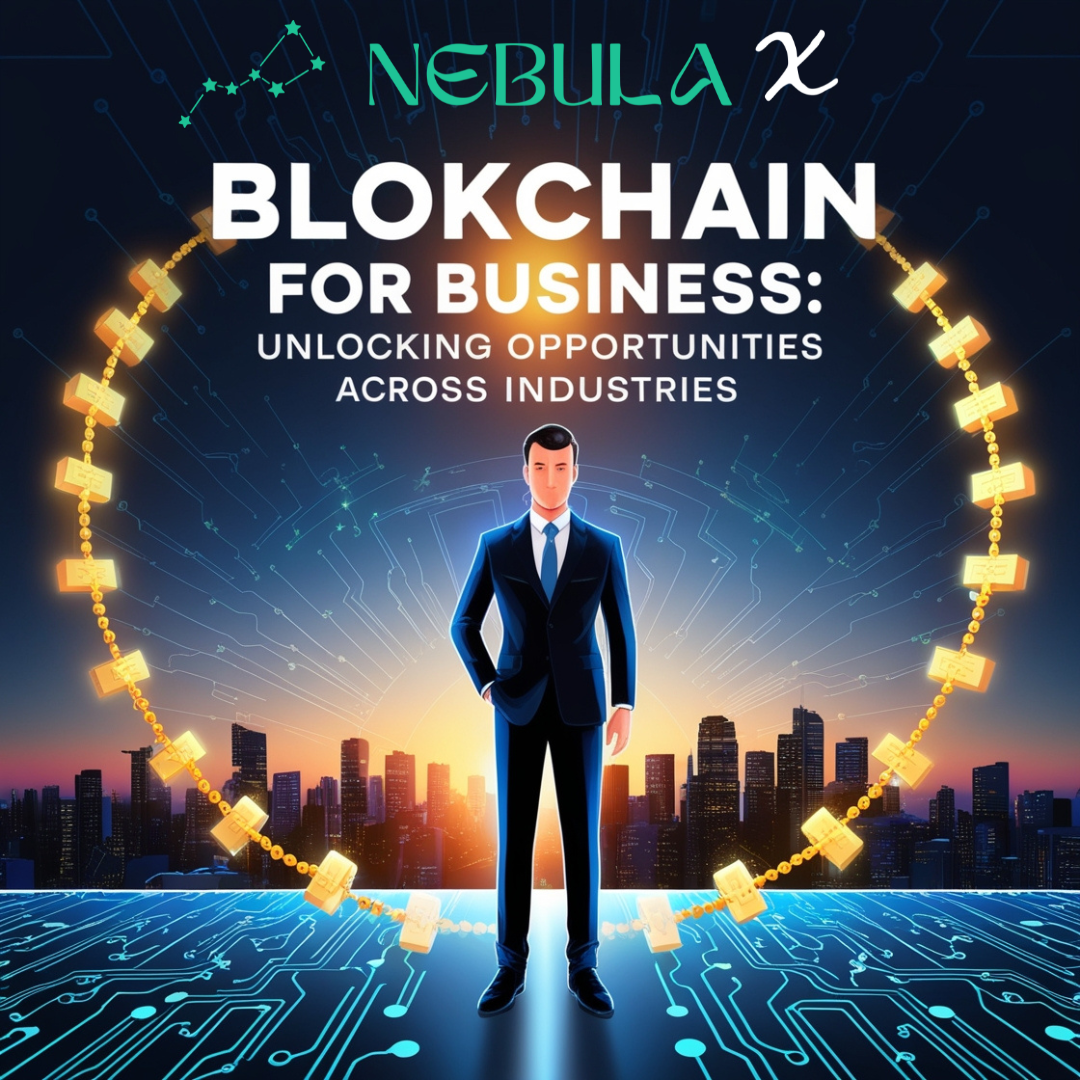 A professional businessman stands confidently in a futuristic cityscape, surrounded by a glowing chain of blockchain nodes symbolizing connectivity and innovation. The text "Blockchain for Business: Unlocking Opportunities Across Industries" highlights the theme of utilizing blockchain technology for business growth and industry transformation, with the Nebula X logo emphasizing expertise in digital solutions.