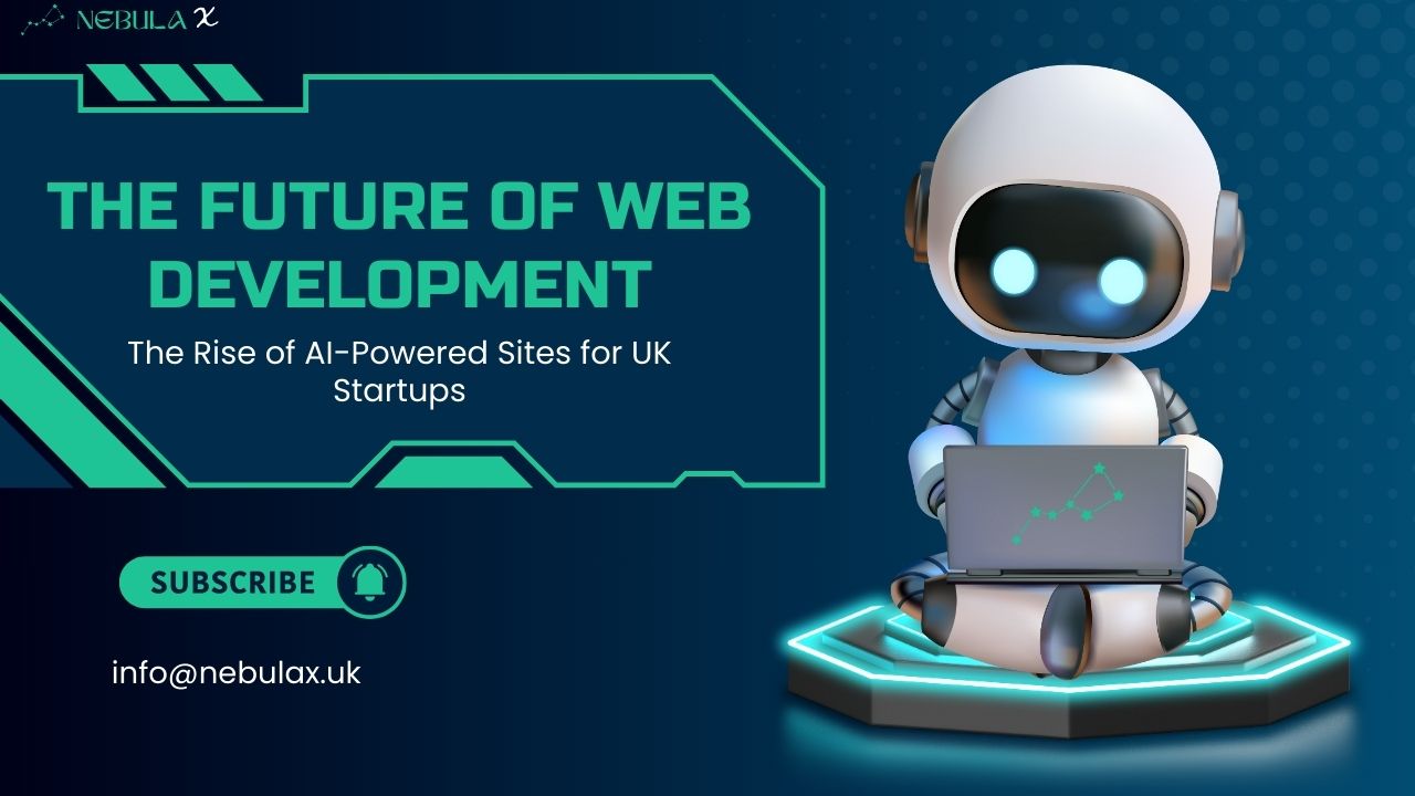 3D robot sitting with a laptop featuring Nebula X logo, symbolizing AI in web development. Text overlay: ‘The Future of Web Development – The Rise of AI-Powered Sites for UK Startups’ with Nebula X branding and contact info.